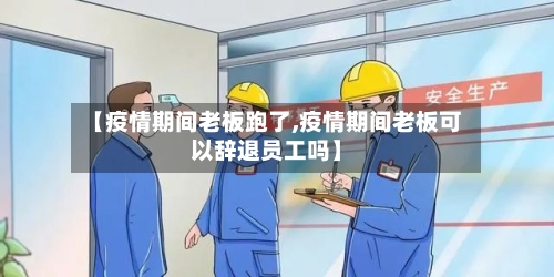 【疫情期间老板跑了,疫情期间老板可以辞退员工吗】