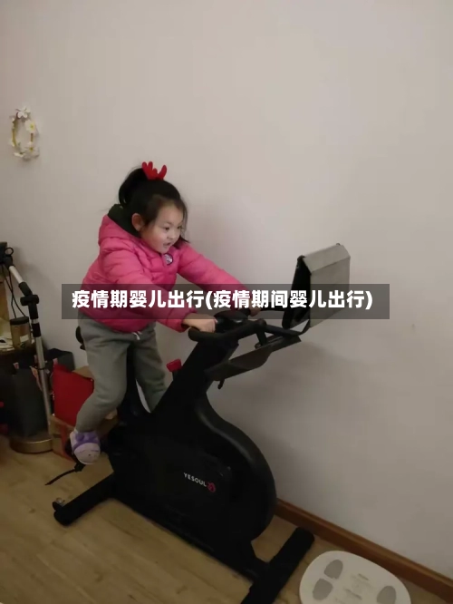 疫情期婴儿出行(疫情期间婴儿出行)