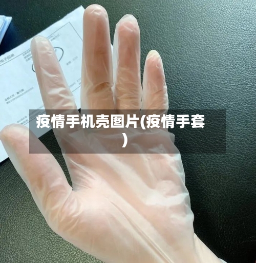 疫情手机壳图片(疫情手套)