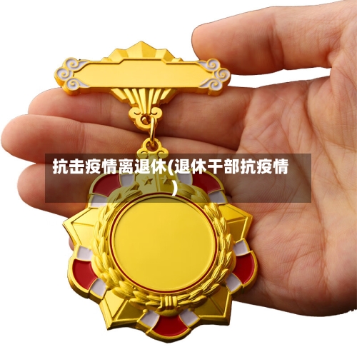 抗击疫情离退休(退休干部抗疫情)