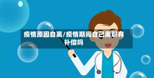 疫情原因自离/疫情期间自己离职有补偿吗