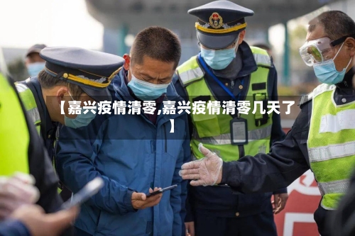 【嘉兴疫情清零,嘉兴疫情清零几天了】-第3张图片