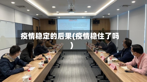 疫情稳定的后果(疫情稳住了吗)