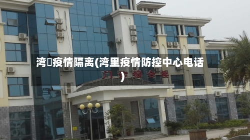 湾沚疫情隔离(湾里疫情防控中心电话)