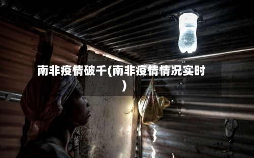 南非疫情破千(南非疫情情况实时)-第3张图片