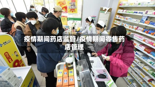 疫情期间药店监管/疫情期间零售药店管理-第2张图片