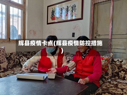 辉县疫情卡点(辉县疫情防控措施)