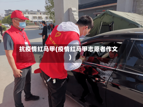 抗疫情红马甲(疫情红马甲志愿者作文)-第3张图片