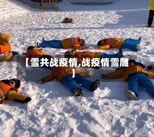 【雪共战疫情,战疫情雪雕】-第3张图片