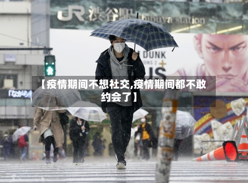 【疫情期间不想社交,疫情期间都不敢约会了】-第2张图片
