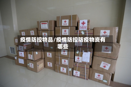 疫情防控物品/疫情防控防疫物资有哪些