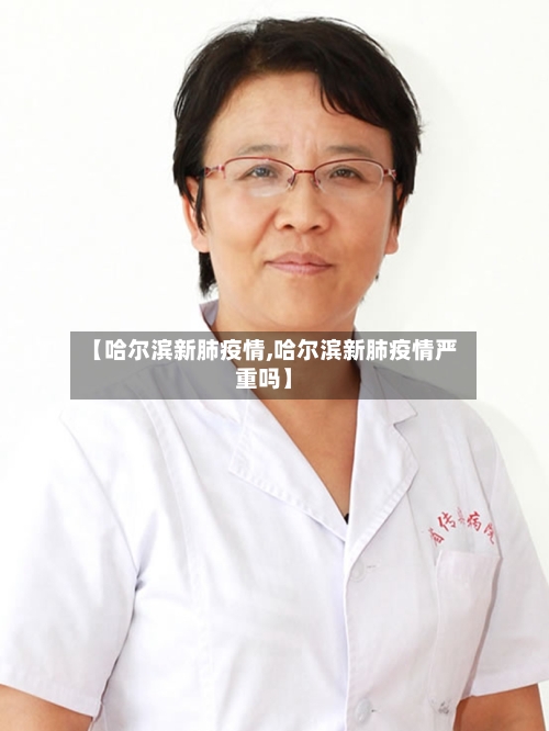 【哈尔滨新肺疫情,哈尔滨新肺疫情严重吗】-第2张图片