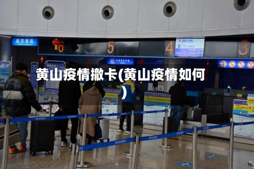 黄山疫情撤卡(黄山疫情如何)