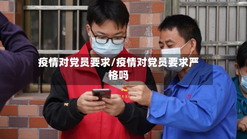 疫情对党员要求/疫情对党员要求严格吗