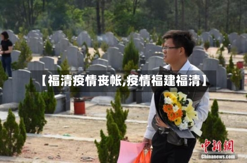 【福清疫情丧帐,疫情福建福清】-第3张图片