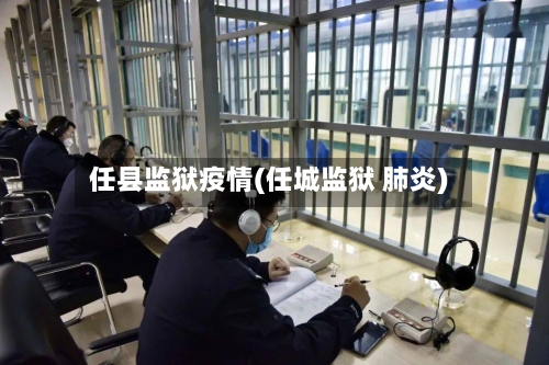 任县监狱疫情(任城监狱 肺炎)