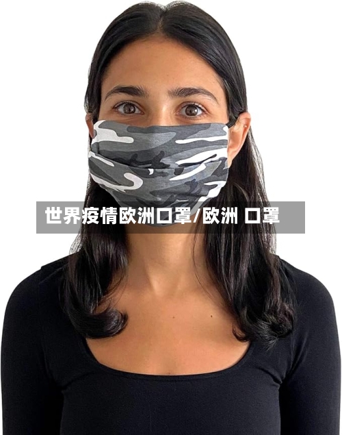世界疫情欧洲口罩/欧洲 口罩