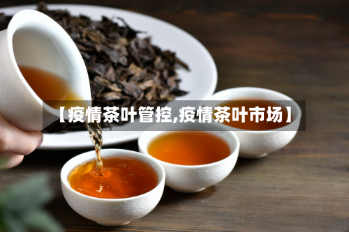【疫情茶叶管控,疫情茶叶市场】