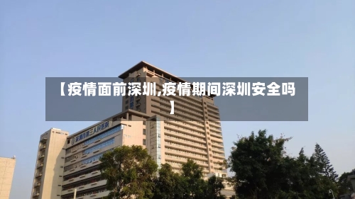 【疫情面前深圳,疫情期间深圳安全吗】-第2张图片