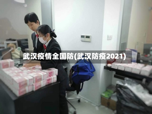 武汉疫情全国防(武汉防疫2021)-第3张图片