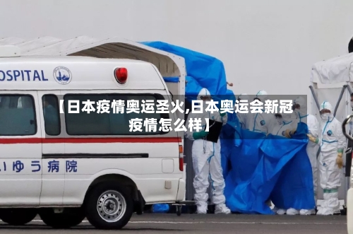 【日本疫情奥运圣火,日本奥运会新冠疫情怎么样】-第2张图片