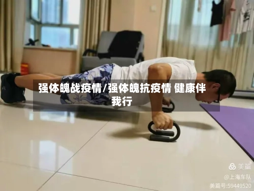 强体魄战疫情/强体魄抗疫情 健康伴我行-第2张图片