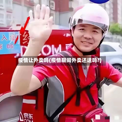 疫情让外卖吗(疫情期间外卖还送吗?)
