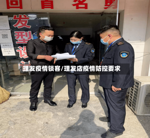 理发疫情锁客/理发店疫情防控要求