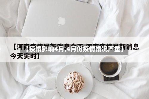【疫情影响4月,4月份疫情情况严重】