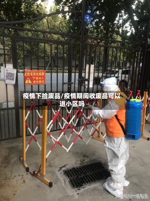 疫情下捡废品/疫情期间收废品可以进小区吗-第2张图片