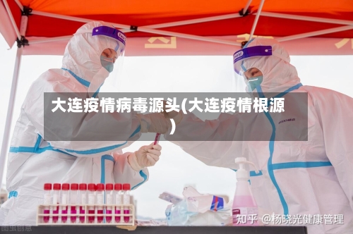 大连疫情病毒源头(大连疫情根源)-第2张图片