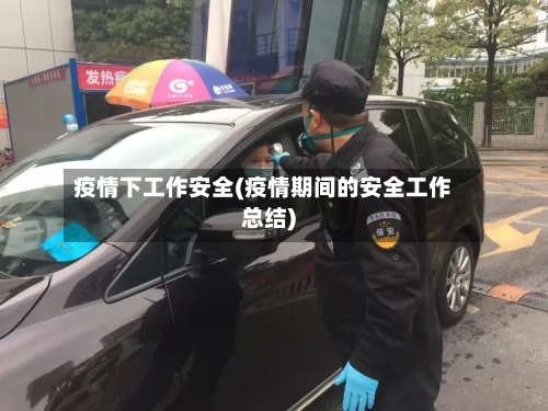 疫情下工作安全(疫情期间的安全工作总结)