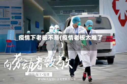 疫情下老板不易(疫情老板太难了)