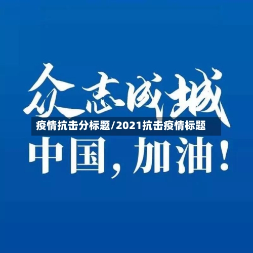 疫情抗击分标题/2021抗击疫情标题-第3张图片