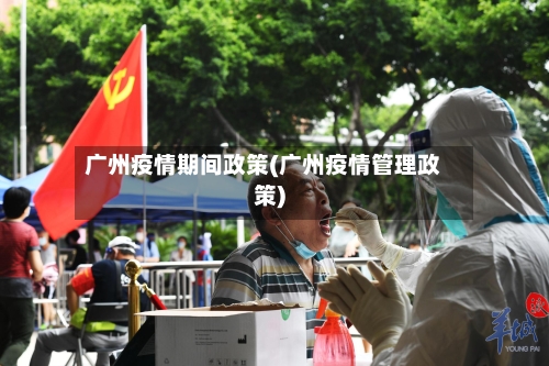 广州疫情期间政策(广州疫情管理政策)-第2张图片