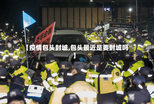 【疫情包头封城,包头最近是要封城吗】