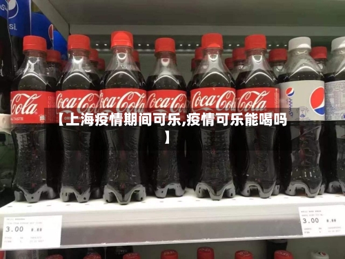【上海疫情期间可乐,疫情可乐能喝吗】-第2张图片