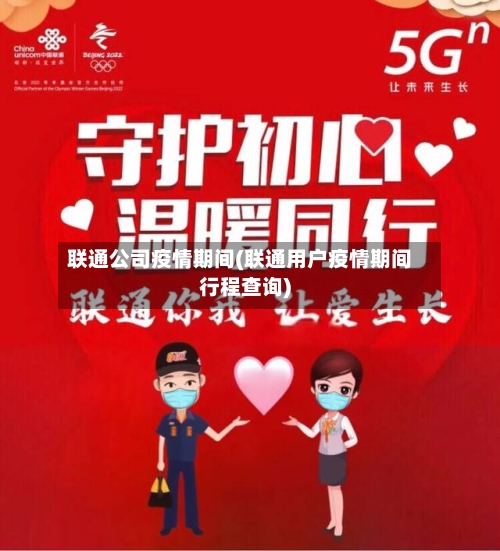 联通公司疫情期间(联通用户疫情期间行程查询)