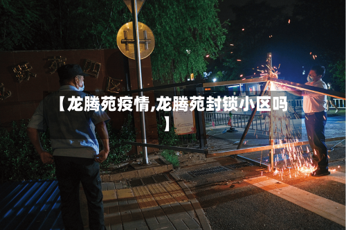 【龙腾苑疫情,龙腾苑封锁小区吗】