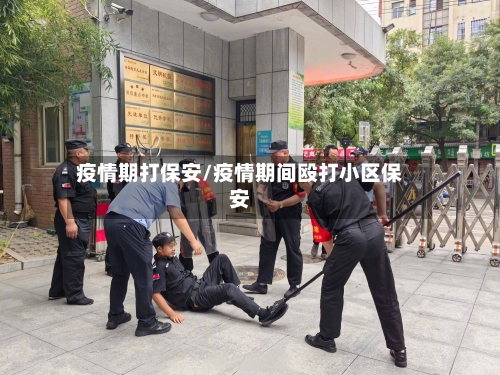 疫情期打保安/疫情期间殴打小区保安-第2张图片