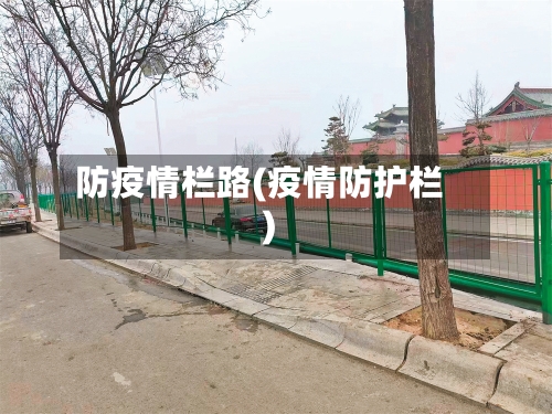 防疫情栏路(疫情防护栏)