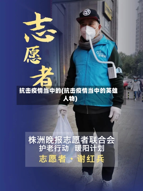 抗击疫情当中的(抗击疫情当中的英雄人物)-第3张图片