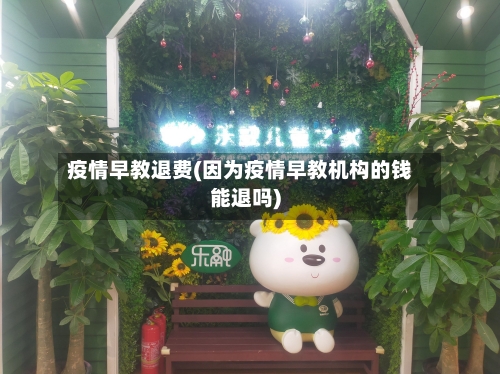 疫情早教退费(因为疫情早教机构的钱能退吗)