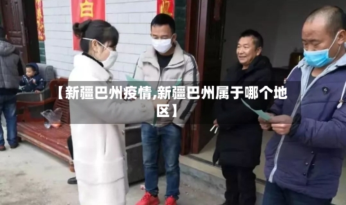【新疆巴州疫情,新疆巴州属于哪个地区】-第3张图片
