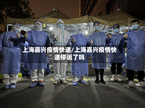 上海嘉兴疫情快递/上海嘉兴疫情快递停运了吗-第2张图片