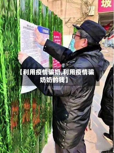 【利用疫情骗奶,利用疫情骗奶奶的钱】