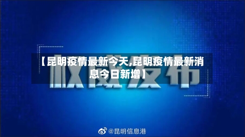 【昆明疫情最新今天,昆明疫情最新消息今日新增】-第2张图片