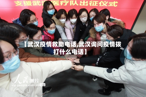 【武汉疫情救助电话,武汉询问疫情拨打什么电话】