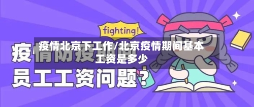 疫情北京下工作/北京疫情期间基本工资是多少