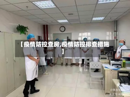 【疫情防控查房,疫情防控排查措施】-第3张图片
